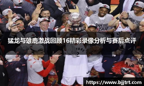 猛龙与雄鹿激战回顾16精彩录像分析与赛后点评